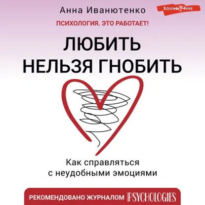обложка аудиокниги Психология. Это работает! Любить нельзя гнобить. Как справляться с неудобными эмоциями