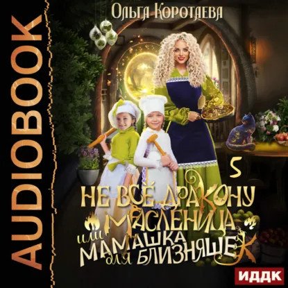 обложка аудиокниги Не всё дракону масленица или Мамашка для близняшек. Серия 5